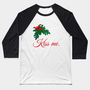 Kiss me under the mistletoe. Baseball T-Shirt